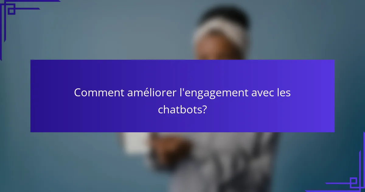 Comment améliorer l'engagement avec les chatbots?