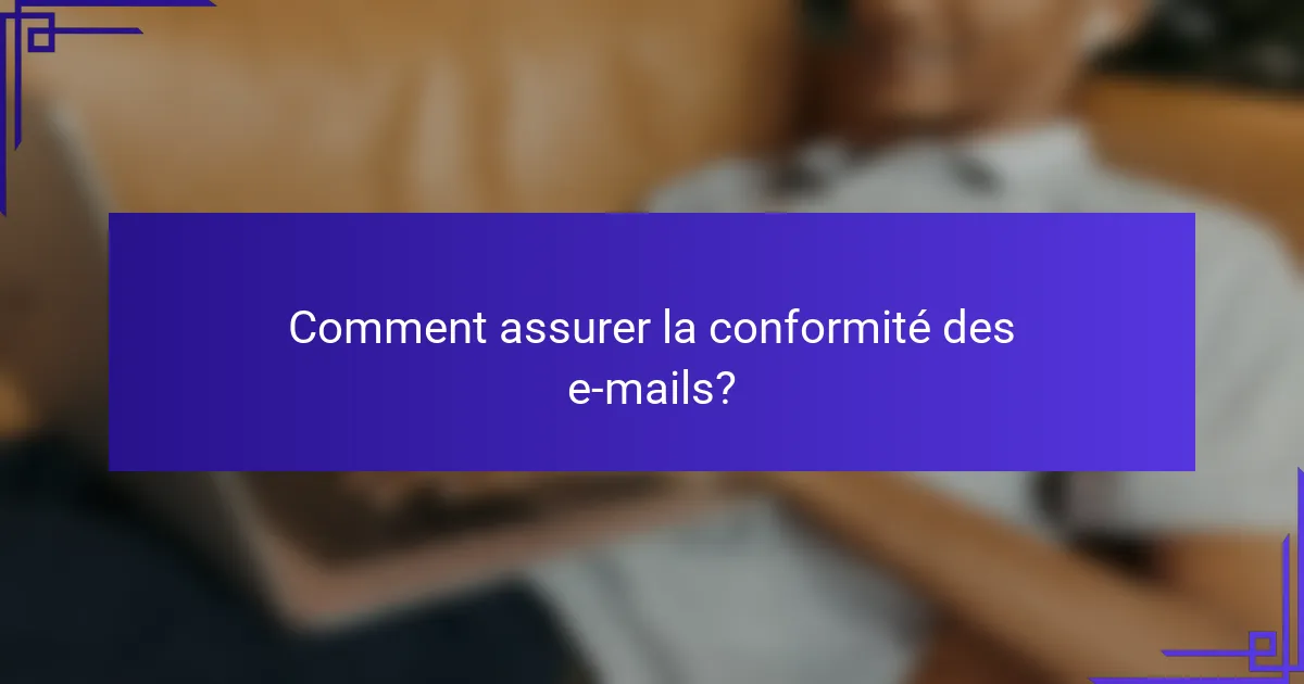 Comment assurer la conformité des e-mails?