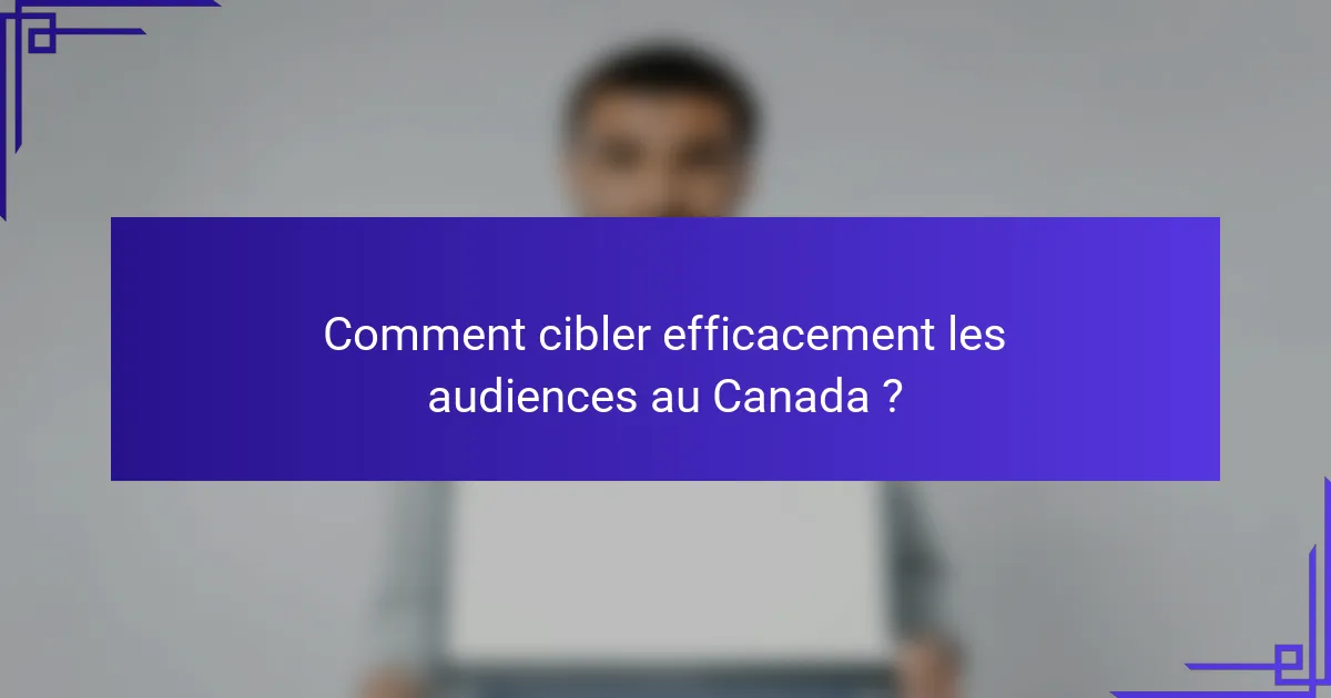 Comment cibler efficacement les audiences au Canada ?