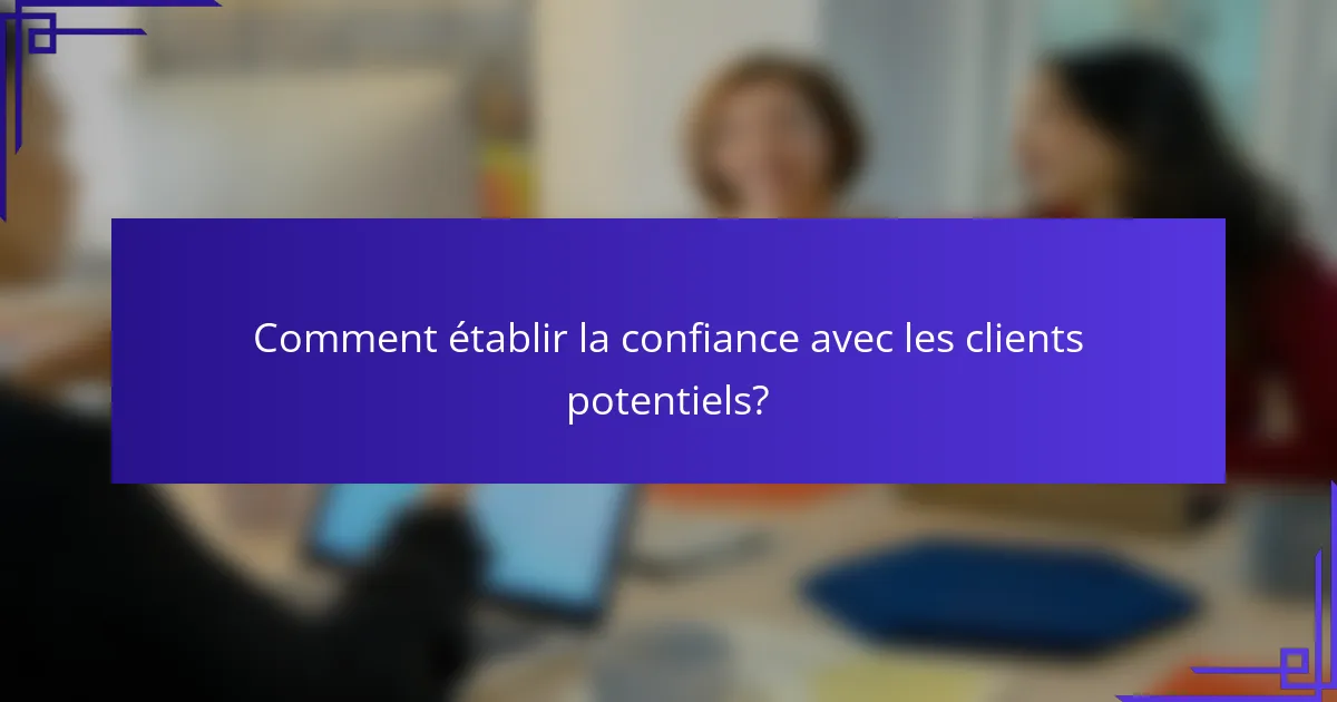 Comment établir la confiance avec les clients potentiels?