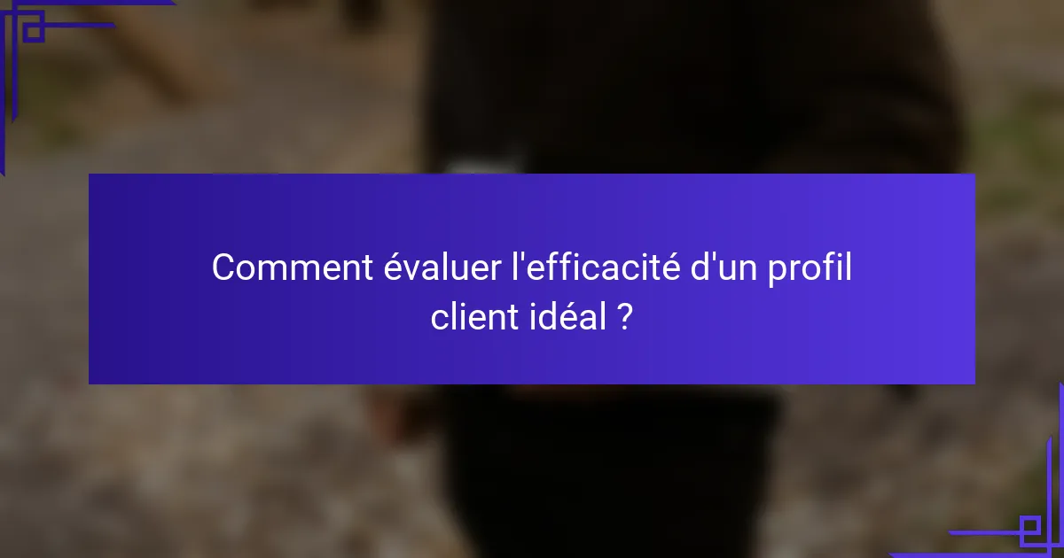 Comment évaluer l'efficacité d'un profil client idéal ?