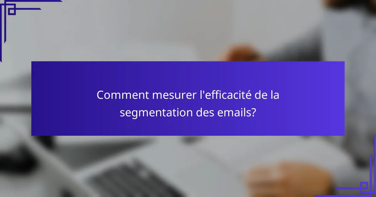 Comment mesurer l'efficacité de la segmentation des emails?