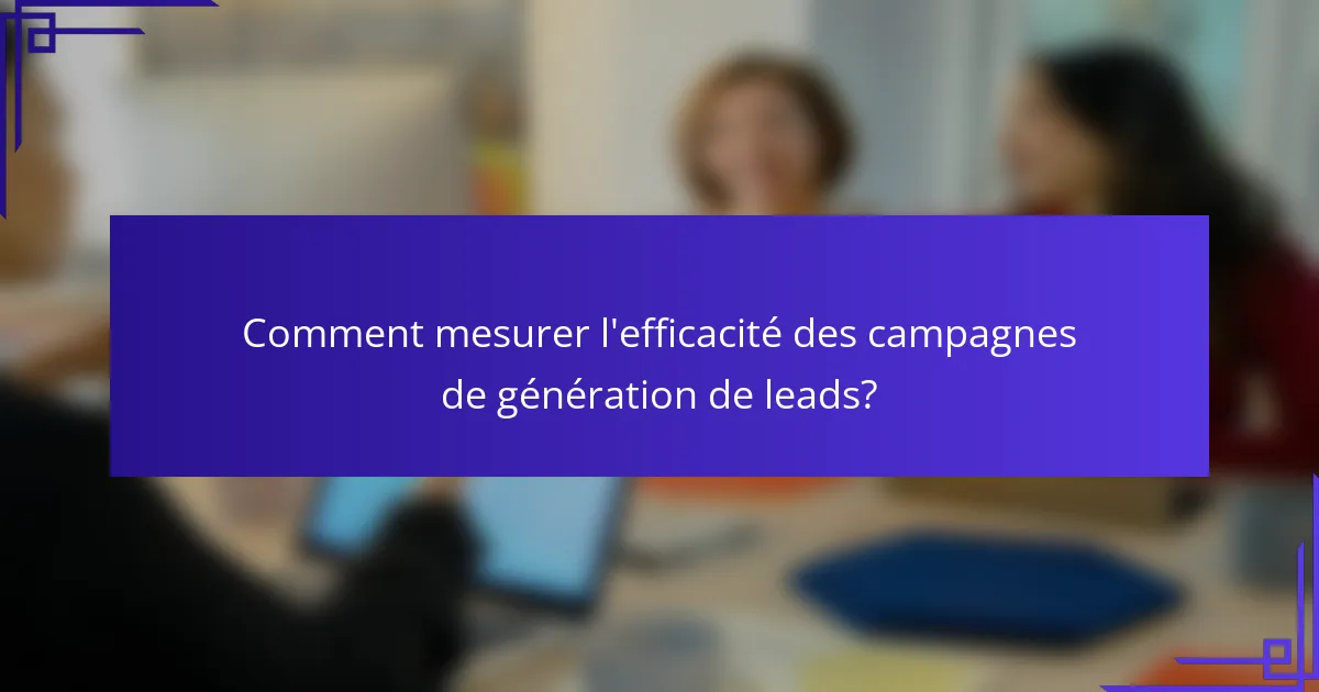 Comment mesurer l'efficacité des campagnes de génération de leads?