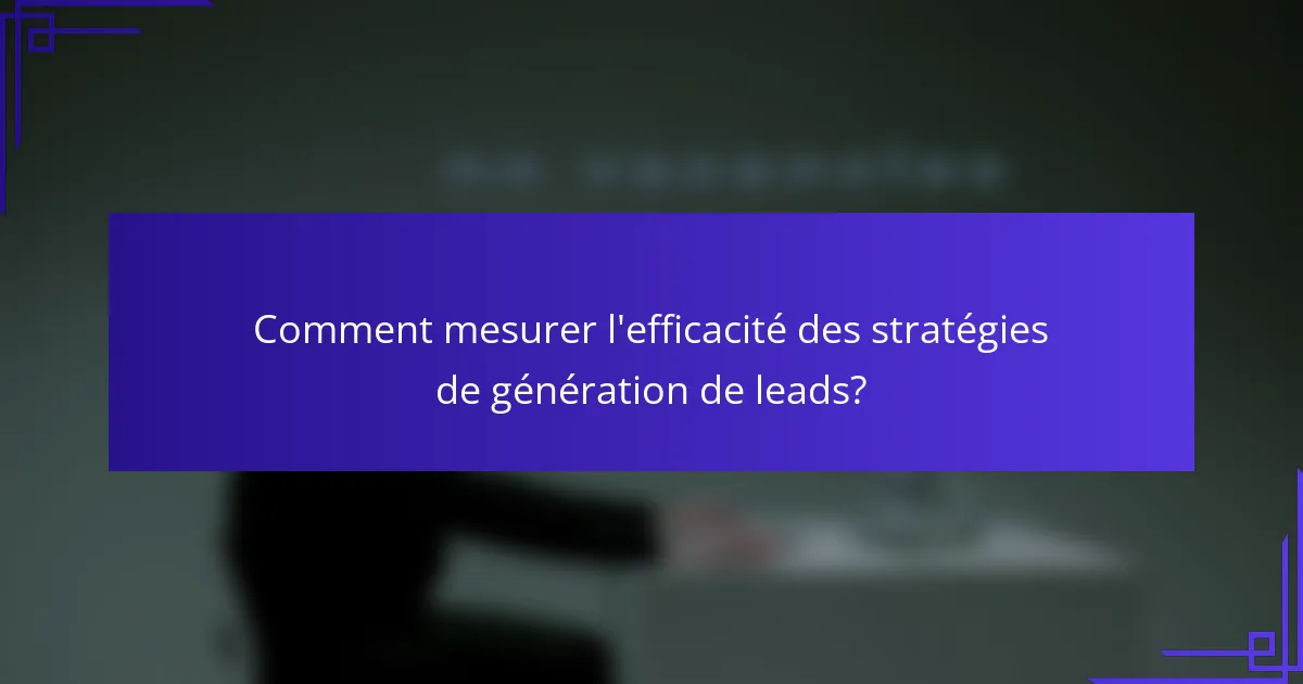 Comment mesurer l'efficacité des stratégies de génération de leads?