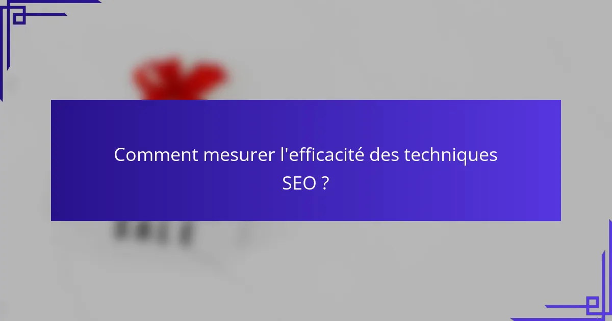 Comment mesurer l'efficacité des techniques SEO ?