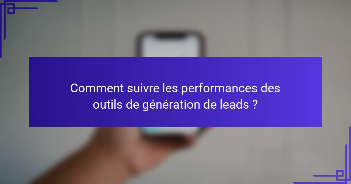Comment suivre les performances des outils de génération de leads ?