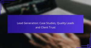 Génération de Leads : Études de Cas, Leads de Qualité et Confiance des Clients