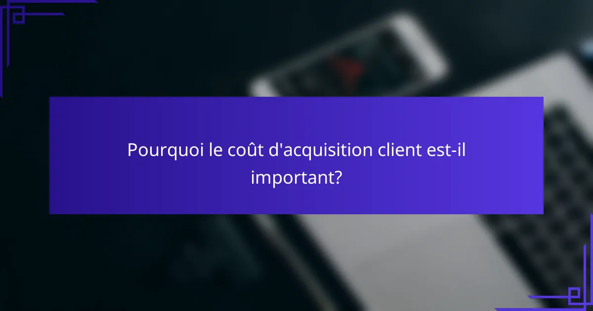 Pourquoi le coût d'acquisition client est-il important?