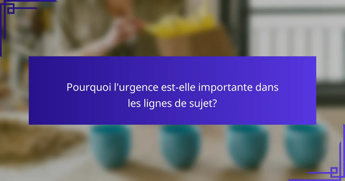 Pourquoi l'urgence est-elle importante dans les lignes de sujet?