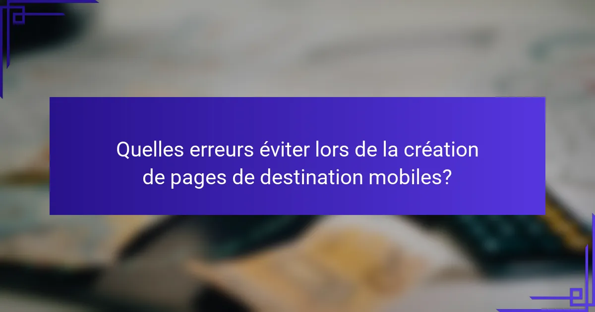 Quelles erreurs éviter lors de la création de pages de destination mobiles?