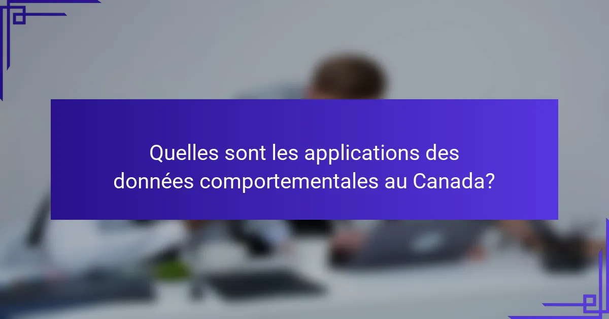 Quelles sont les applications des données comportementales au Canada?