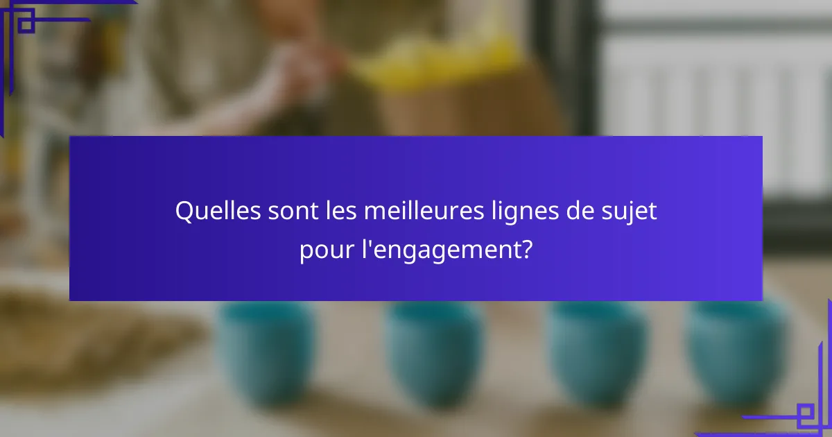 Quelles sont les meilleures lignes de sujet pour l'engagement?