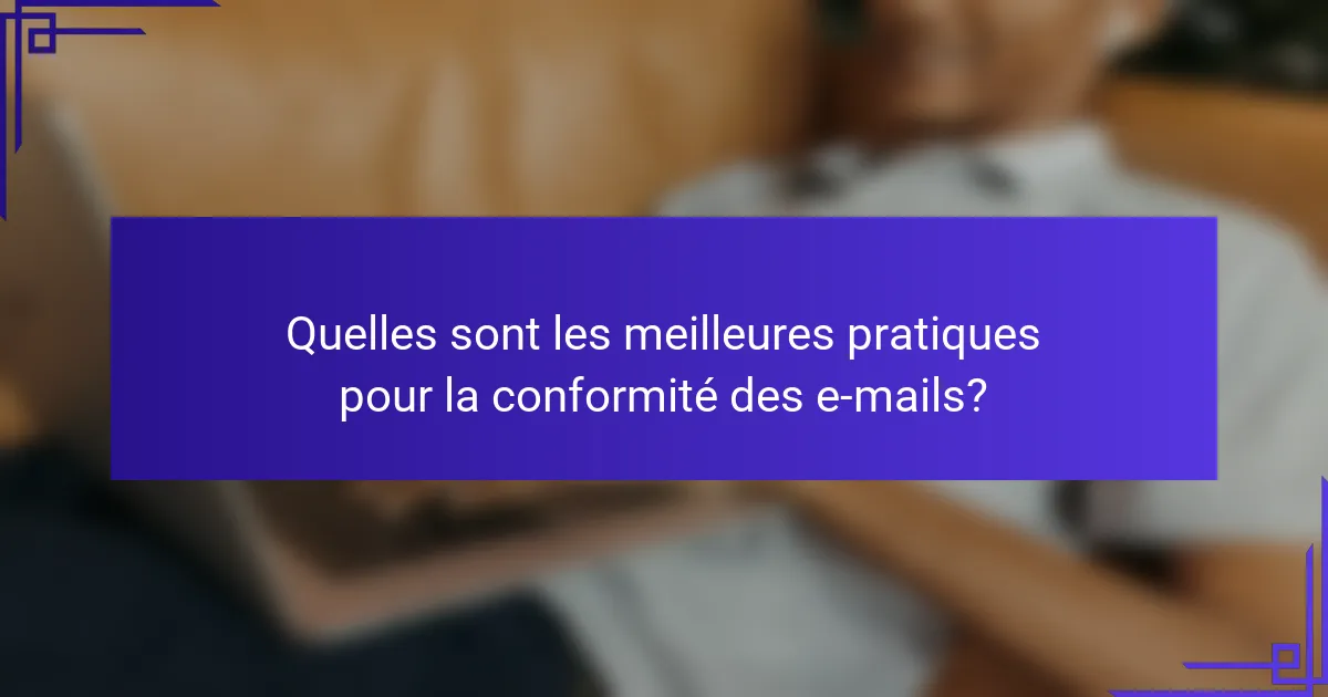 Quelles sont les meilleures pratiques pour la conformité des e-mails?