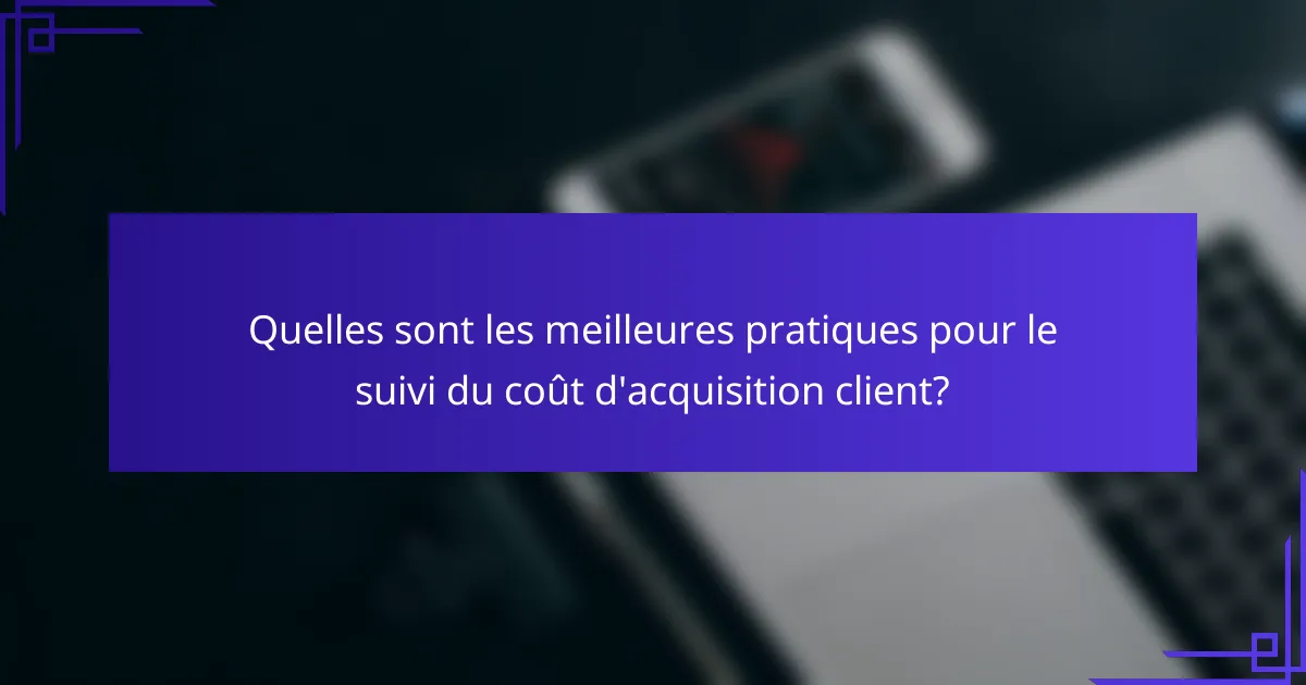 Quelles sont les meilleures pratiques pour le suivi du coût d'acquisition client?