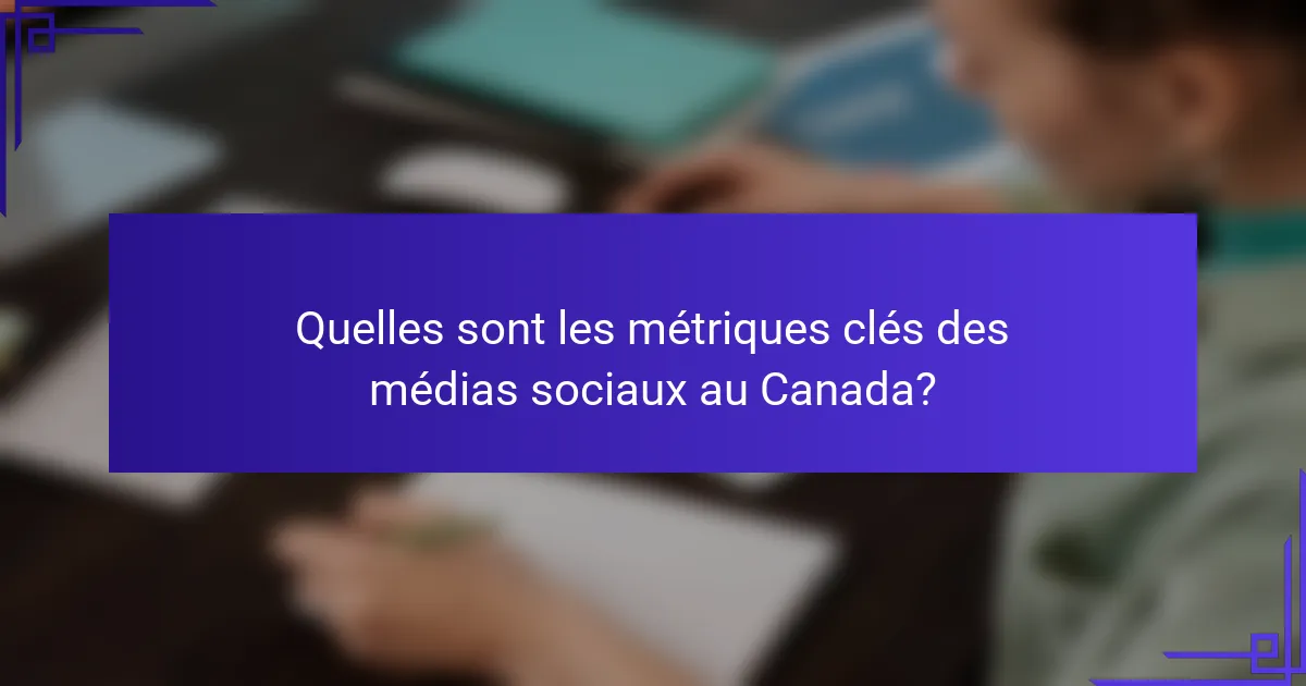 Quelles sont les métriques clés des médias sociaux au Canada?