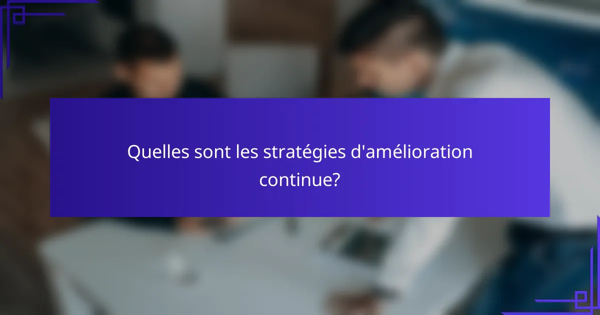 Quelles sont les stratégies d'amélioration continue?