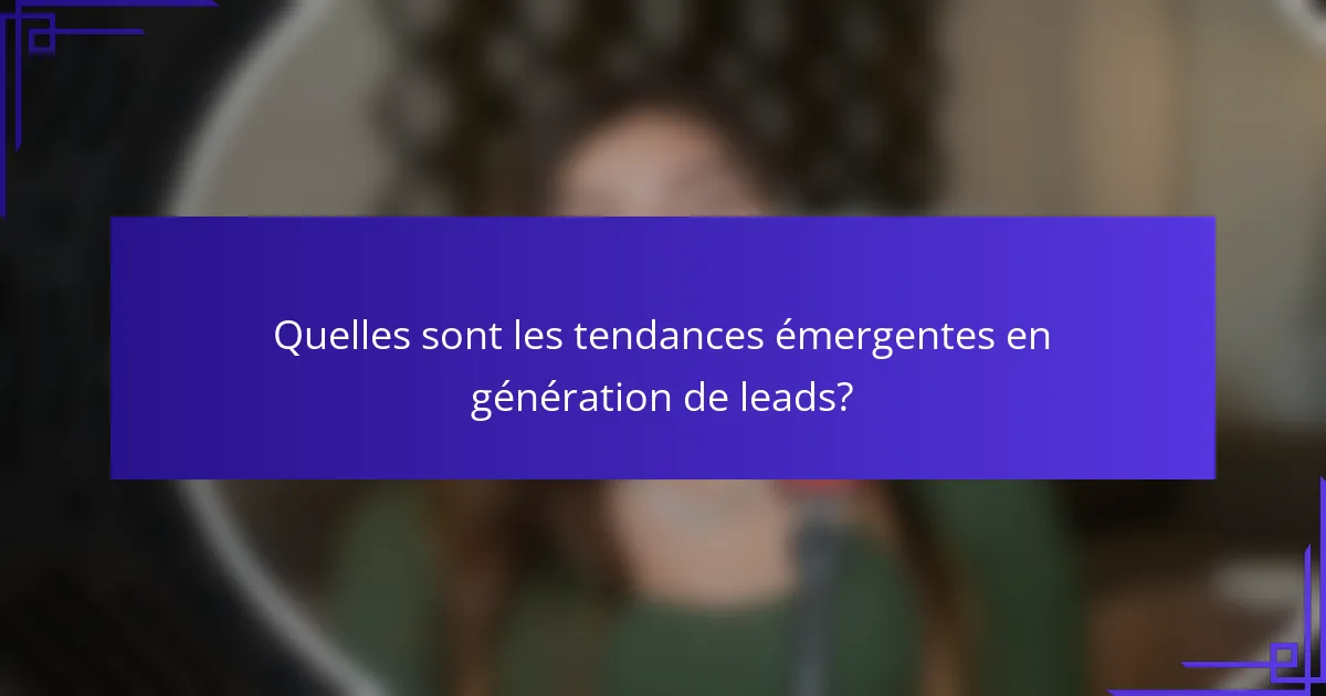 Quelles sont les tendances émergentes en génération de leads?
