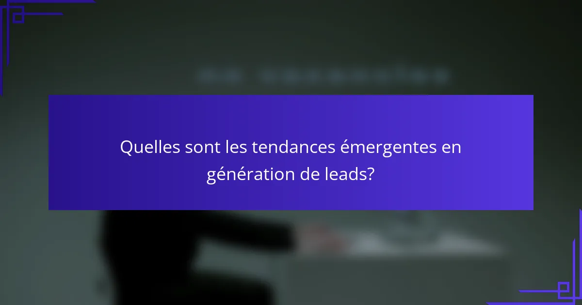 Quelles sont les tendances émergentes en génération de leads?