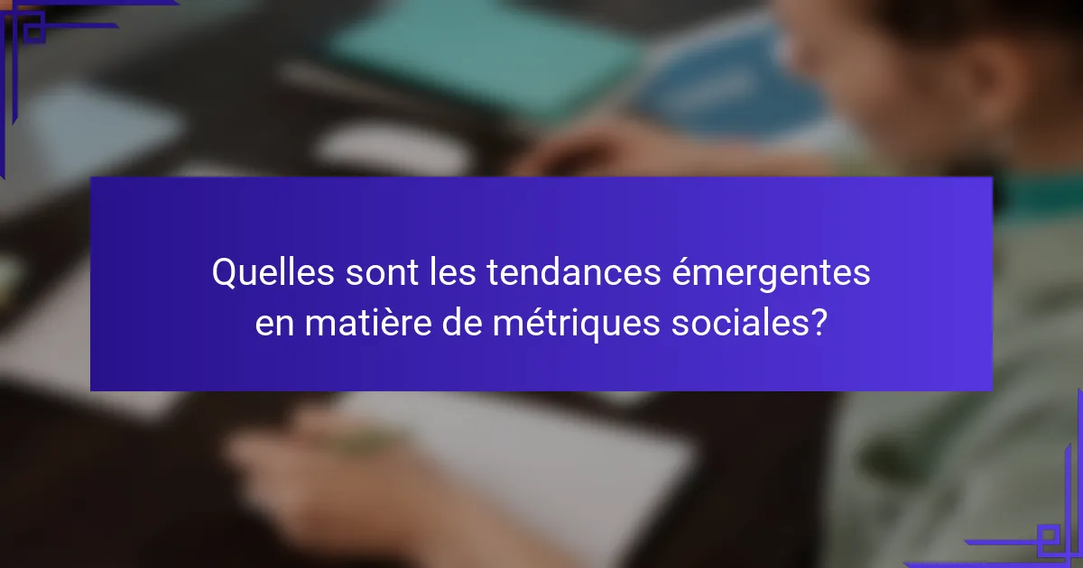 Quelles sont les tendances émergentes en matière de métriques sociales?