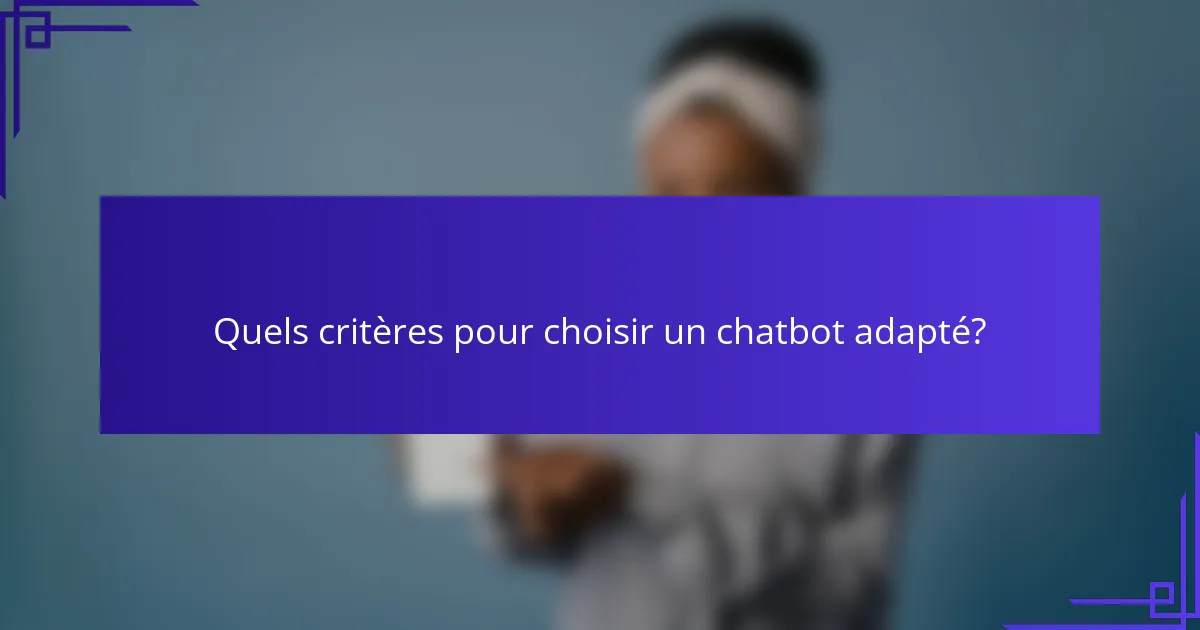 Quels critères pour choisir un chatbot adapté?
