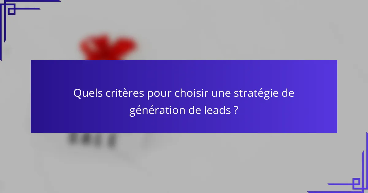 Quels critères pour choisir une stratégie de génération de leads ?