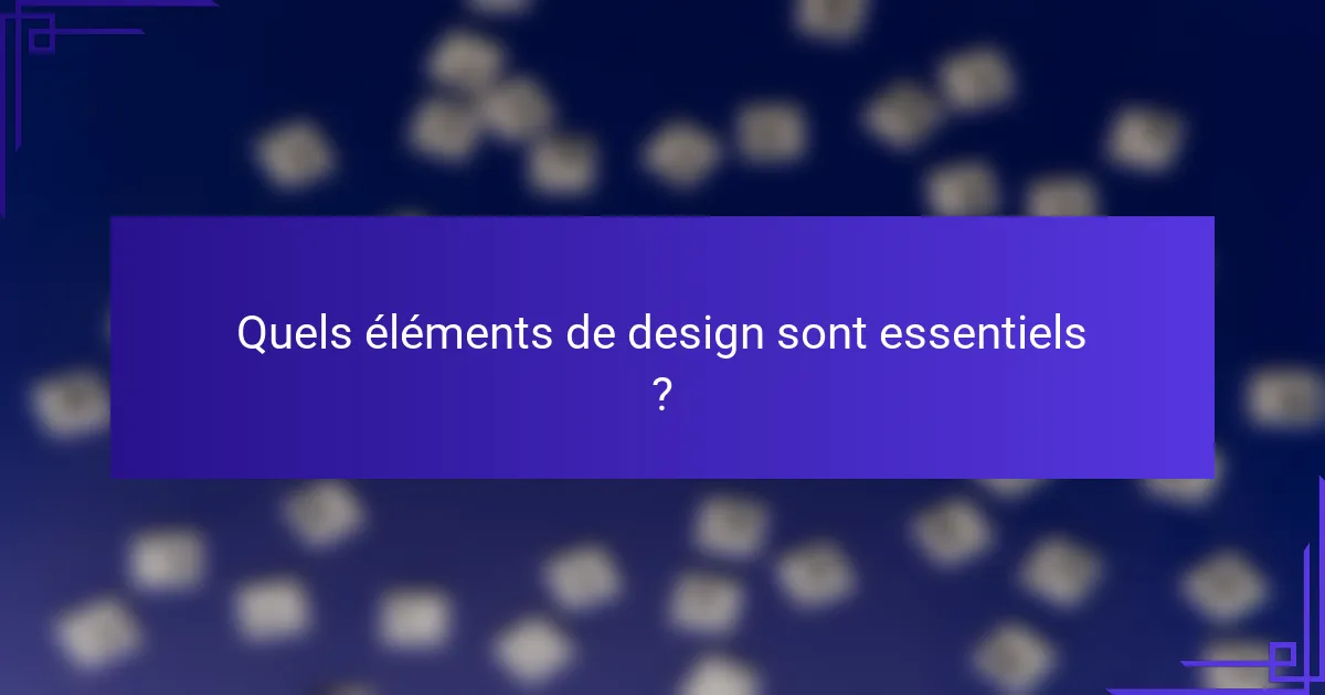 Quels éléments de design sont essentiels ?