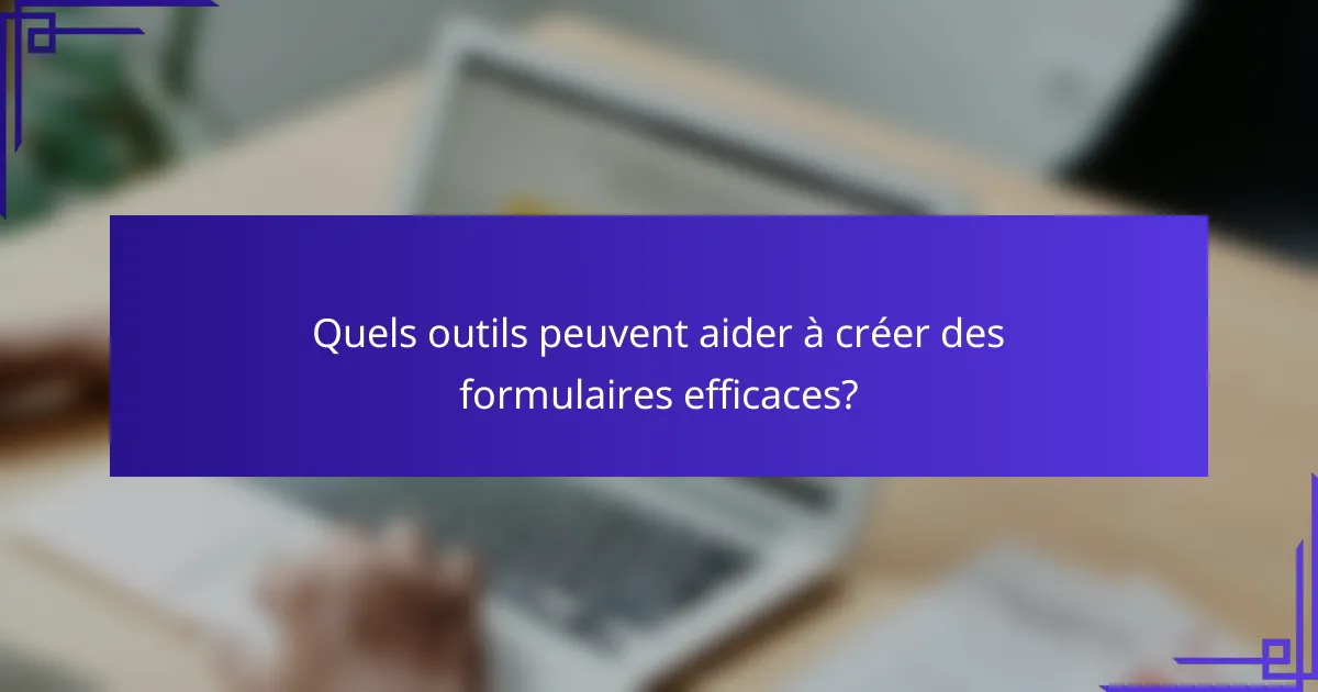Quels outils peuvent aider à créer des formulaires efficaces?