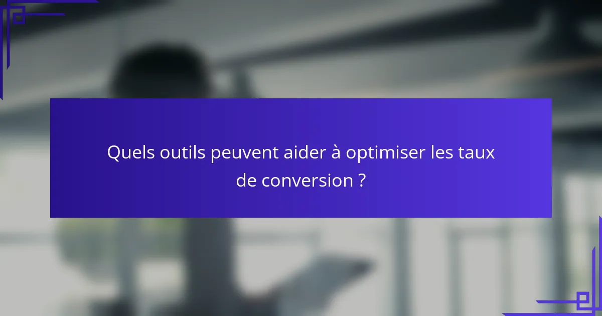 Quels outils peuvent aider à optimiser les taux de conversion ?