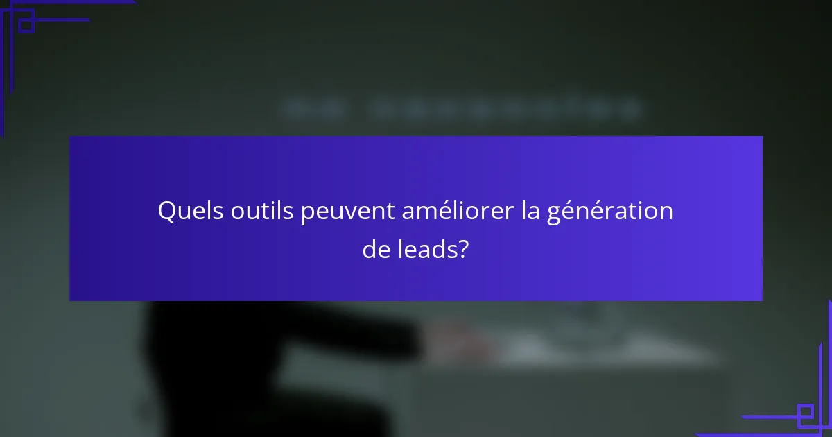 Quels outils peuvent améliorer la génération de leads?