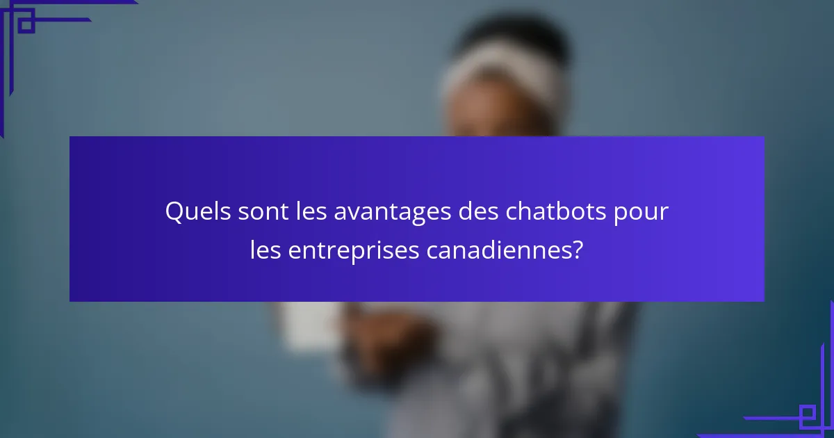 Quels sont les avantages des chatbots pour les entreprises canadiennes?