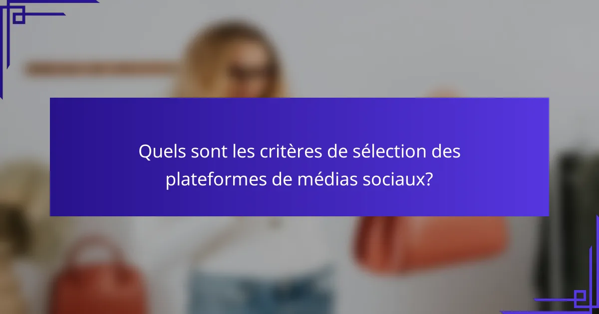 Quels sont les critères de sélection des plateformes de médias sociaux?