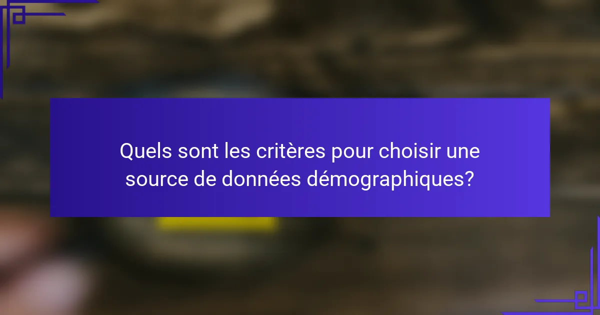 Quels sont les critères pour choisir une source de données démographiques?