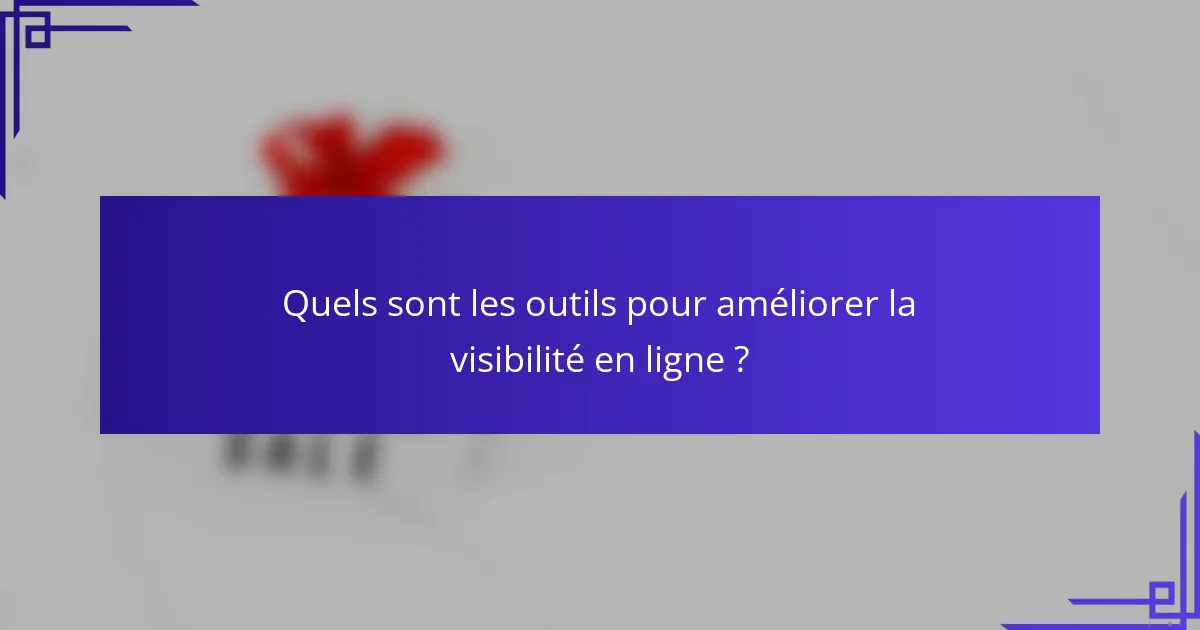 Quels sont les outils pour améliorer la visibilité en ligne ?